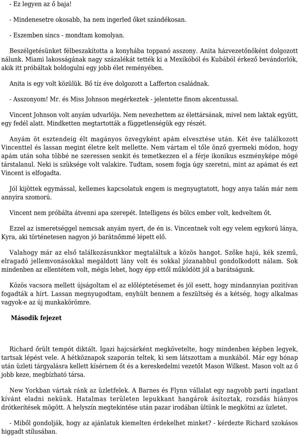 Anita is egy volt közülük. Bő tíz éve dolgozott a Lafferton családnak. - Asszonyom! Mr. és Miss Johnson megérkeztek - jelentette finom akcentussal. Vincent Johnson volt anyám udvarlója.