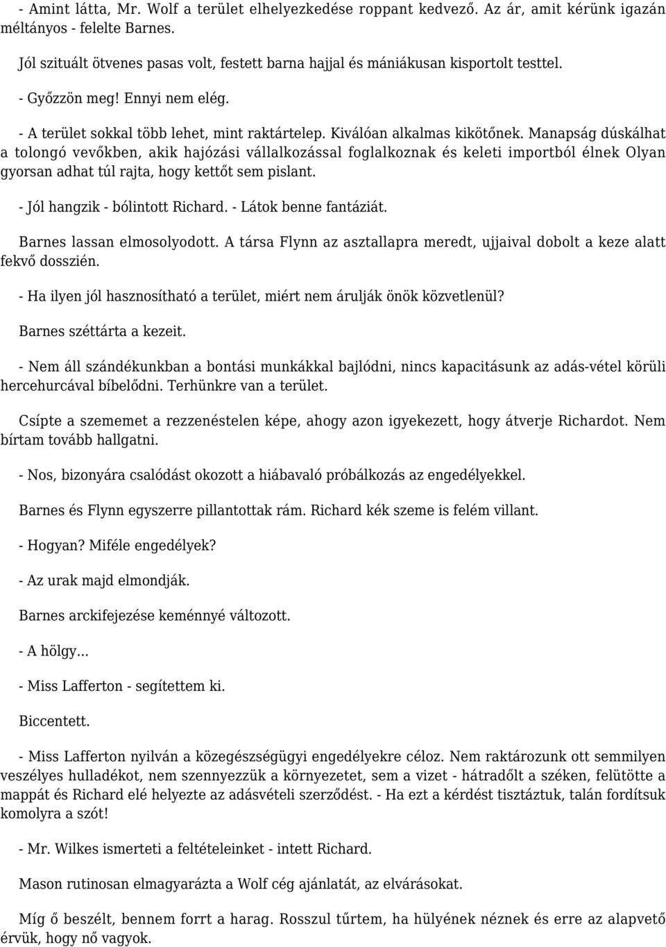 Manapság dúskálhat a tolongó vevőkben, akik hajózási vállalkozással foglalkoznak és keleti importból élnek Olyan gyorsan adhat túl rajta, hogy kettőt sem pislant. - Jól hangzik - bólintott Richard.