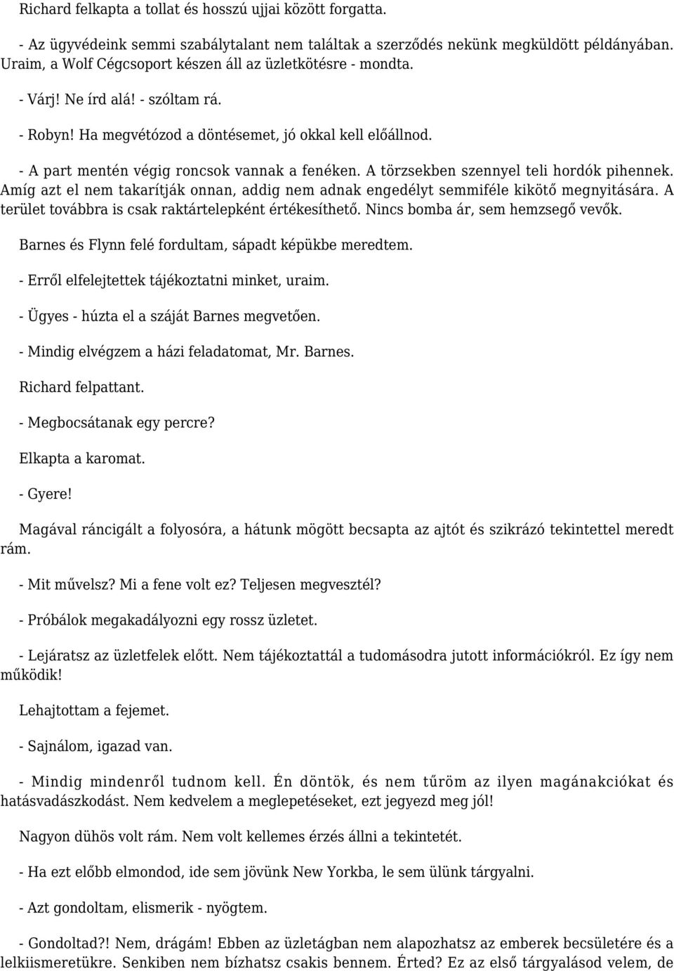 - A part mentén végig roncsok vannak a fenéken. A törzsekben szennyel teli hordók pihennek. Amíg azt el nem takarítják onnan, addig nem adnak engedélyt semmiféle kikötő megnyitására.