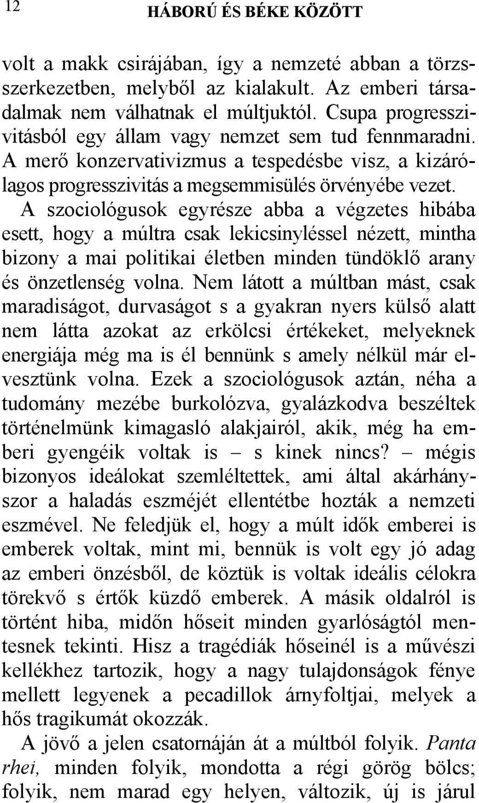 A szociológusok egyrésze abba a végzetes hibába esett, hogy a múltra csak lekicsinyléssel nézett, mintha bizony a mai politikai életben minden tündöklő arany és önzetlenség volna.