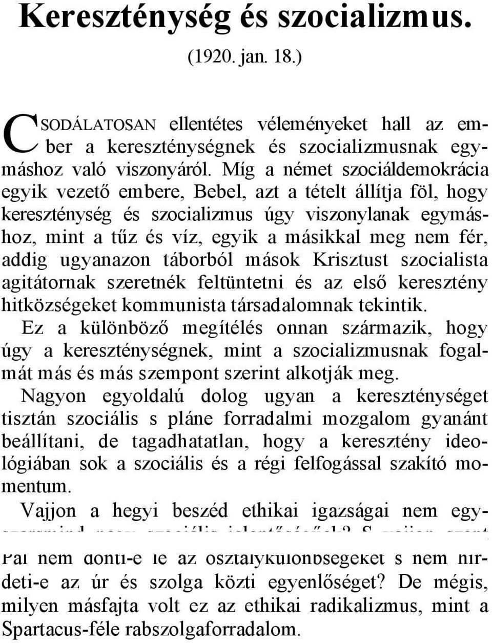 addig ugyanazon táborból mások Krisztust szocialista agitátornak szeretnék feltüntetni és az első keresztény hitközségeket kommunista társadalomnak tekintik.