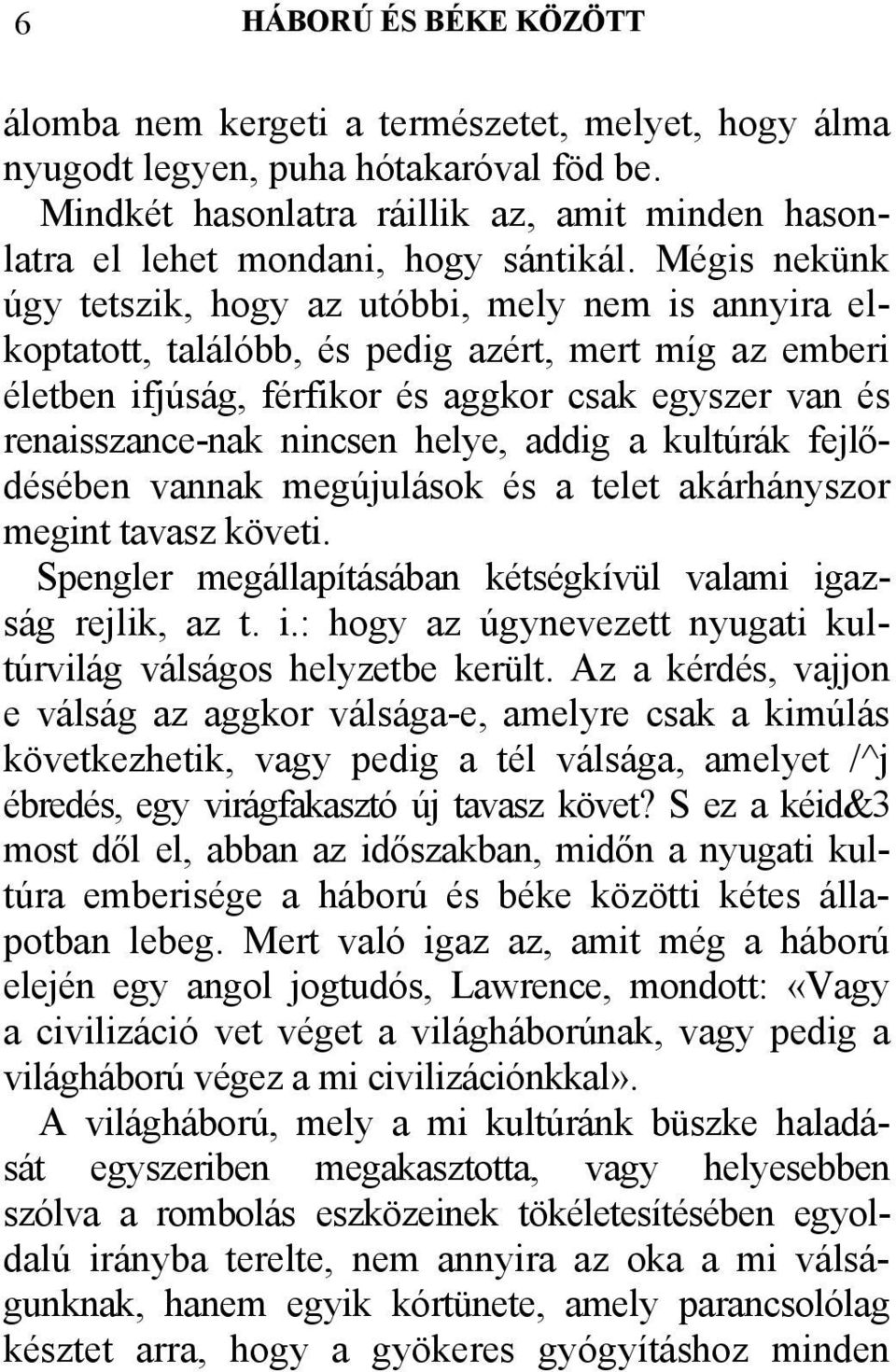 Mégis nekünk úgy tetszik, hogy az utóbbi, mely nem is annyira elkoptatott, találóbb, és pedig azért, mert míg az emberi életben ifjúság, férfikor és aggkor csak egyszer van és renaisszance-nak