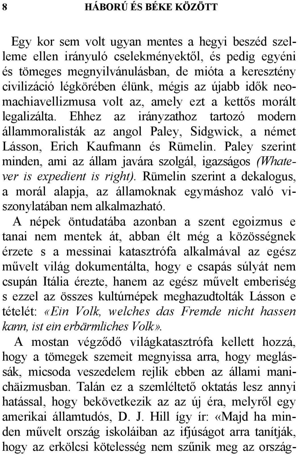 Ehhez az irányzathoz tartozó modern állammoralisták az angol Paley, Sidgwick, a német Lásson, Erich Kaufmann és Rümelin.