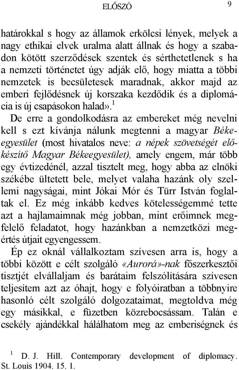 1 De erre a gondolkodásra az embereket még nevelni kell s ezt kívánja nálunk megtenni a magyar Békeegyesület (most hivatalos neve: a népek szövetségét előkészítő Magyar Békeegyesület), amely engem,