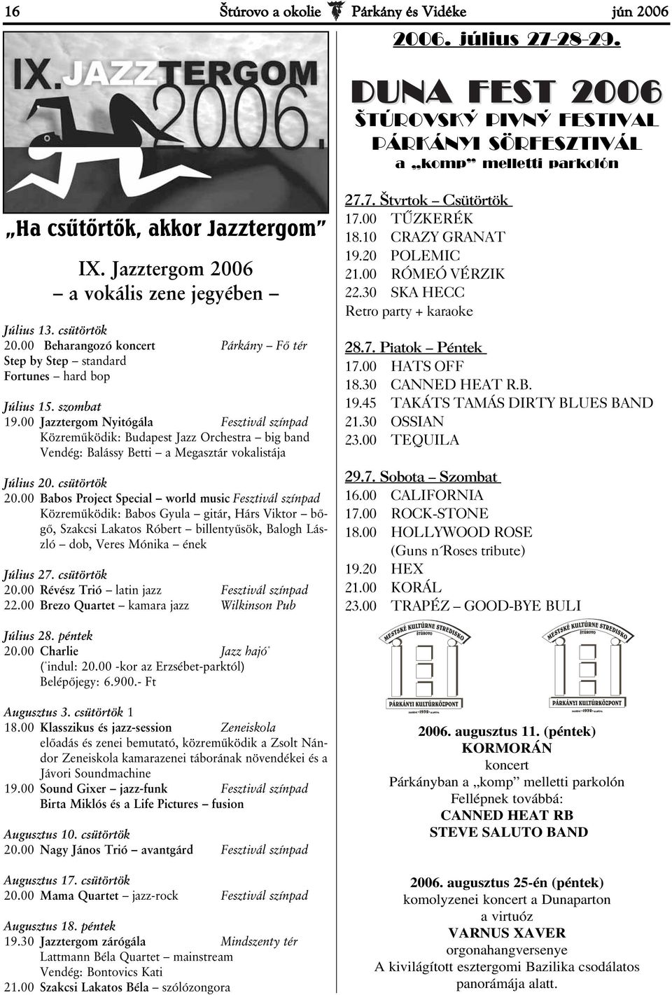 00 Jazztergom Nyitógála Fesztivál színpad Közreműködik: Budapest Jazz Orchestra big band Vendég: Balássy Betti a Megasztár vokalistája Július 20. csütörtök 20.