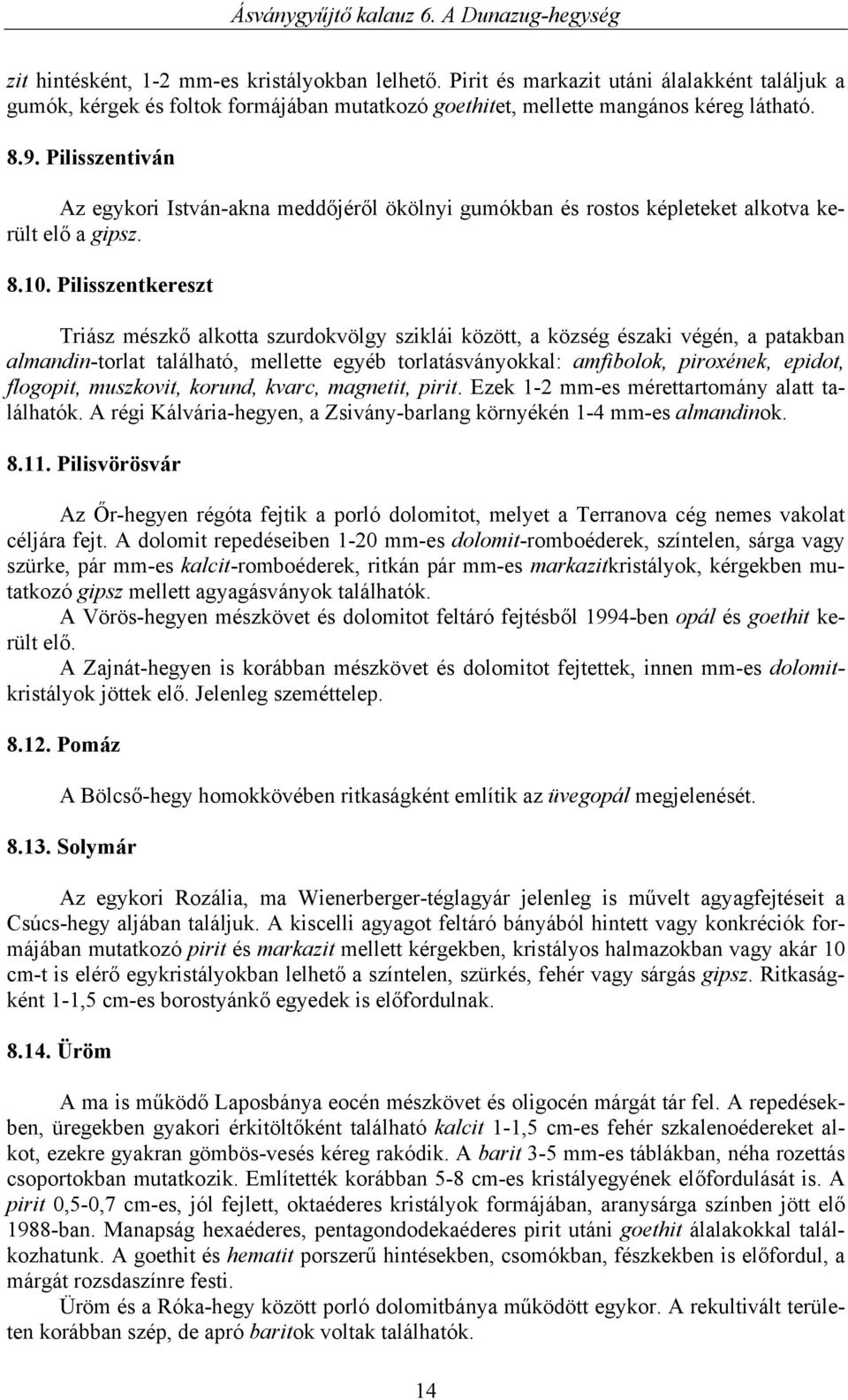 Pilisszentkereszt Triász mészkő alkotta szurdokvölgy sziklái között, a község északi végén, a patakban almandin-torlat található, mellette egyéb torlatásványokkal: amfibolok, piroxének, epidot,