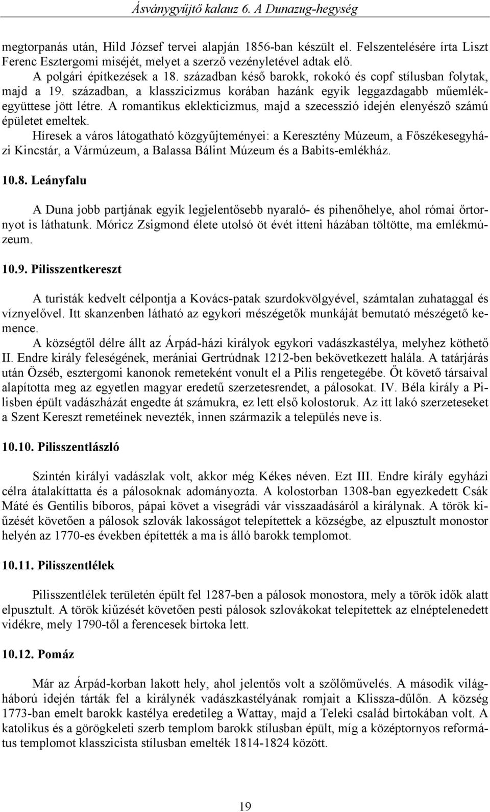 A romantikus eklekticizmus, majd a szecesszió idején elenyésző számú épületet emeltek.