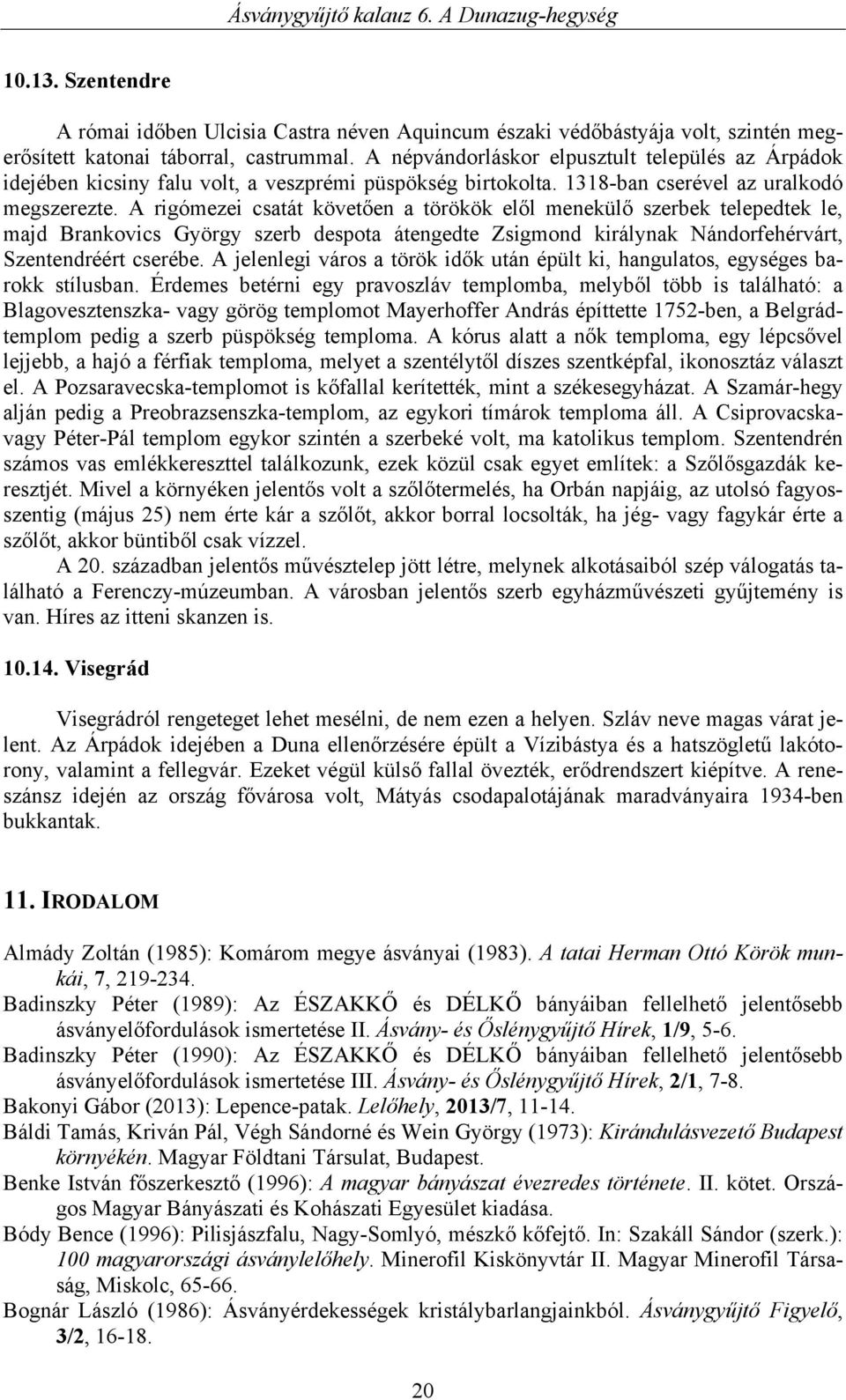 A rigómezei csatát követően a törökök elől menekülő szerbek telepedtek le, majd Brankovics György szerb despota átengedte Zsigmond királynak Nándorfehérvárt, Szentendréért cserébe.