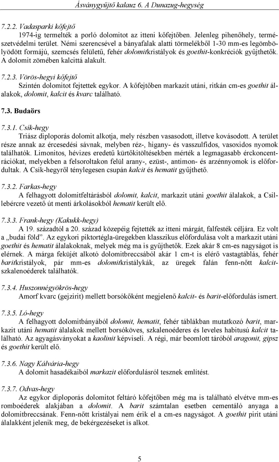 2.3. Vörös-hegyi kőfejtő Szintén dolomitot fejtettek egykor. A kőfejtőben markazit utáni, ritkán cm-es goethit álalakok, dolomit, kalcit és kvarc található. 7.3. Budaörs 7.3.1.