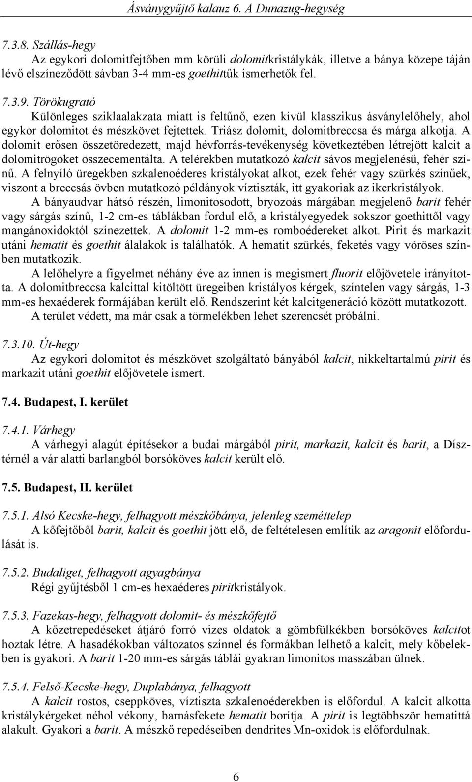 A dolomit erősen összetöredezett, majd hévforrás-tevékenység következtében létrejött kalcit a dolomitrögöket összecementálta. A telérekben mutatkozó kalcit sávos megjelenésű, fehér színű.