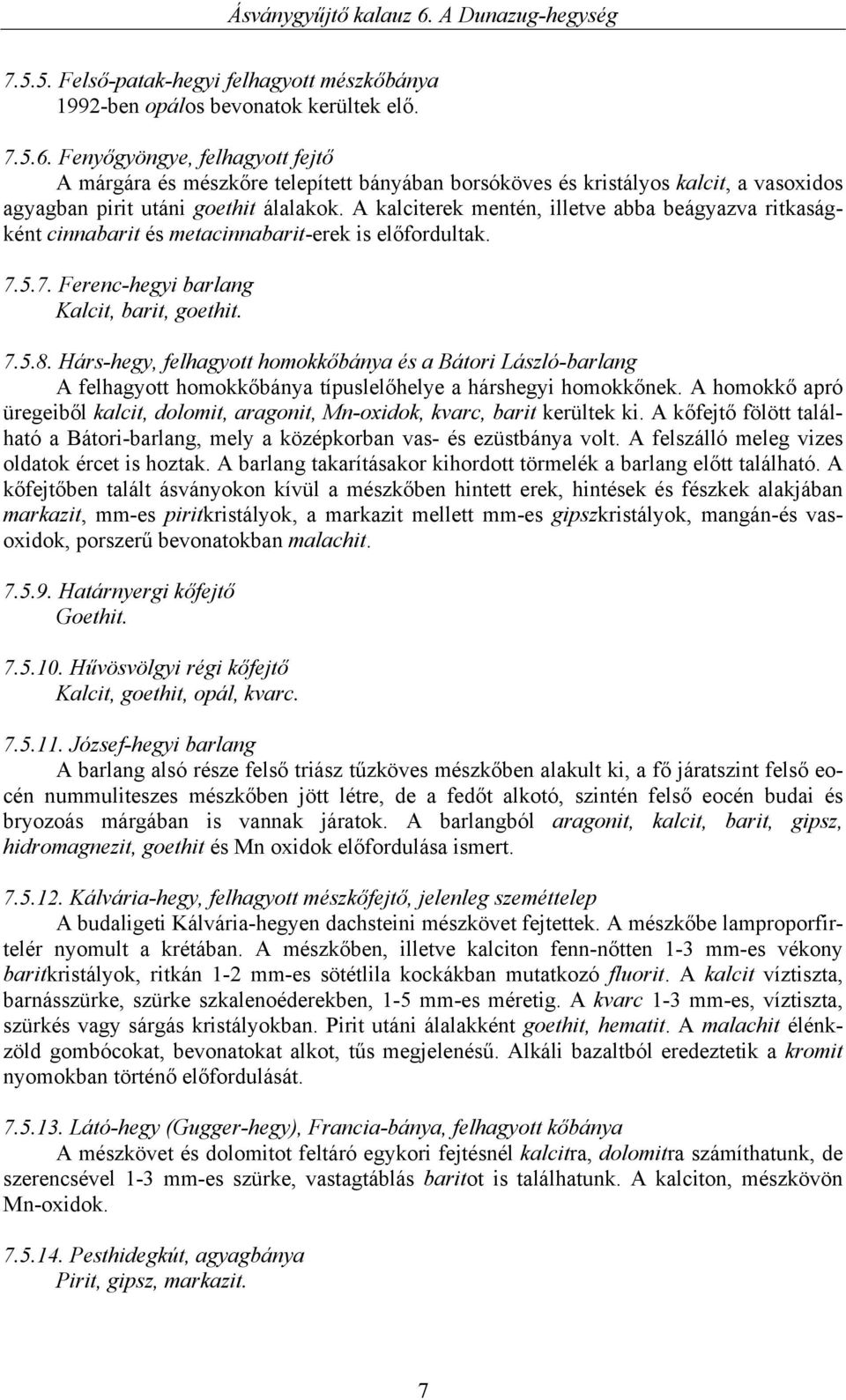 A kalciterek mentén, illetve abba beágyazva ritkaságként cinnabarit és metacinnabarit-erek is előfordultak. 7.5.7. Ferenc-hegyi barlang Kalcit, barit, goethit. 7.5.8.