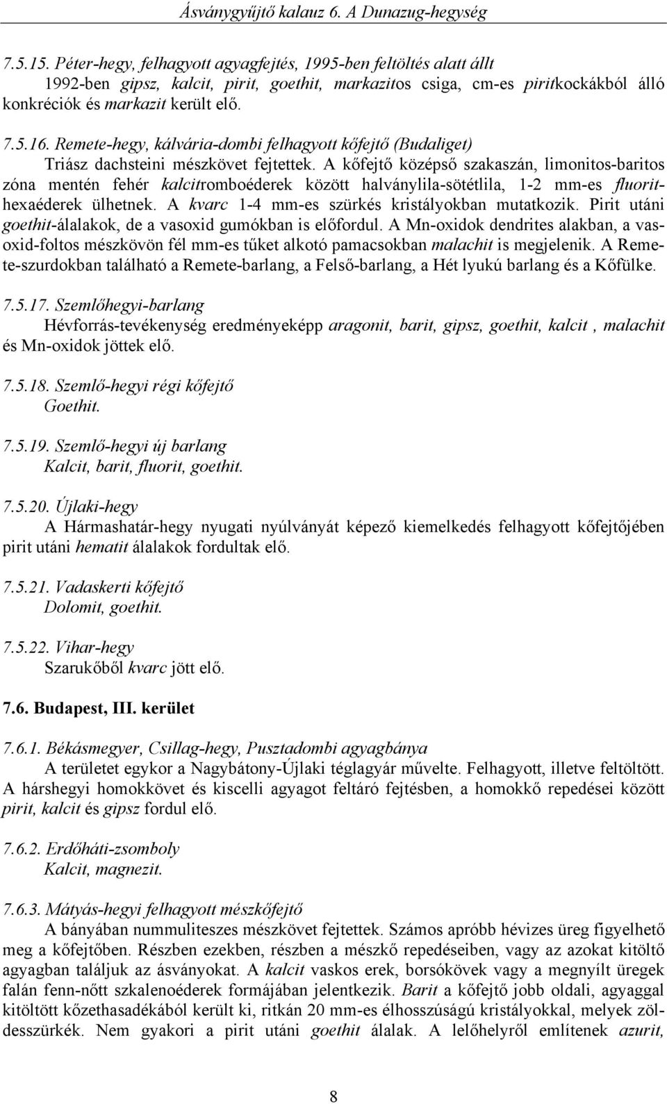 A kőfejtő középső szakaszán, limonitos-baritos zóna mentén fehér kalcitromboéderek között halványlila-sötétlila, 1-2 mm-es fluorithexaéderek ülhetnek.