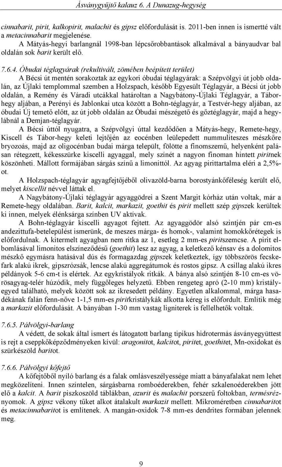 Óbudai téglagyárak (rekultivált, zömében beépített terület) A Bécsi út mentén sorakoztak az egykori óbudai téglagyárak: a Szépvölgyi út jobb oldalán, az Újlaki templommal szemben a Holzspach, később