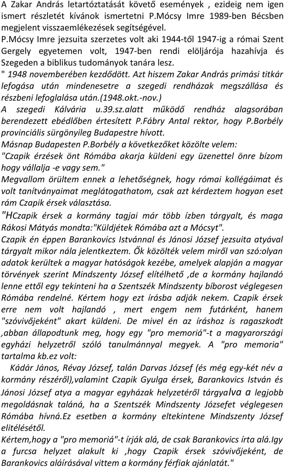 Mócsy Imre jezsuita szerzetes volt aki 1944-től 1947-ig a római Szent Gergely egyetemen volt, 1947-ben rendi elöljárója hazahívja és Szegeden a biblikus tudományok tanára lesz.