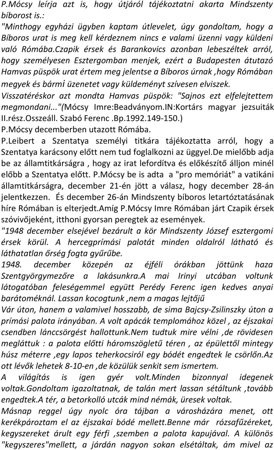 Czapik érsek és Barankovics azonban lebeszéltek arról, hogy személyesen Esztergomban menjek, ezért a Budapesten átutazó Hamvas püspök urat értem meg jelentse a Bíboros úrnak,hogy Rómában megyek és