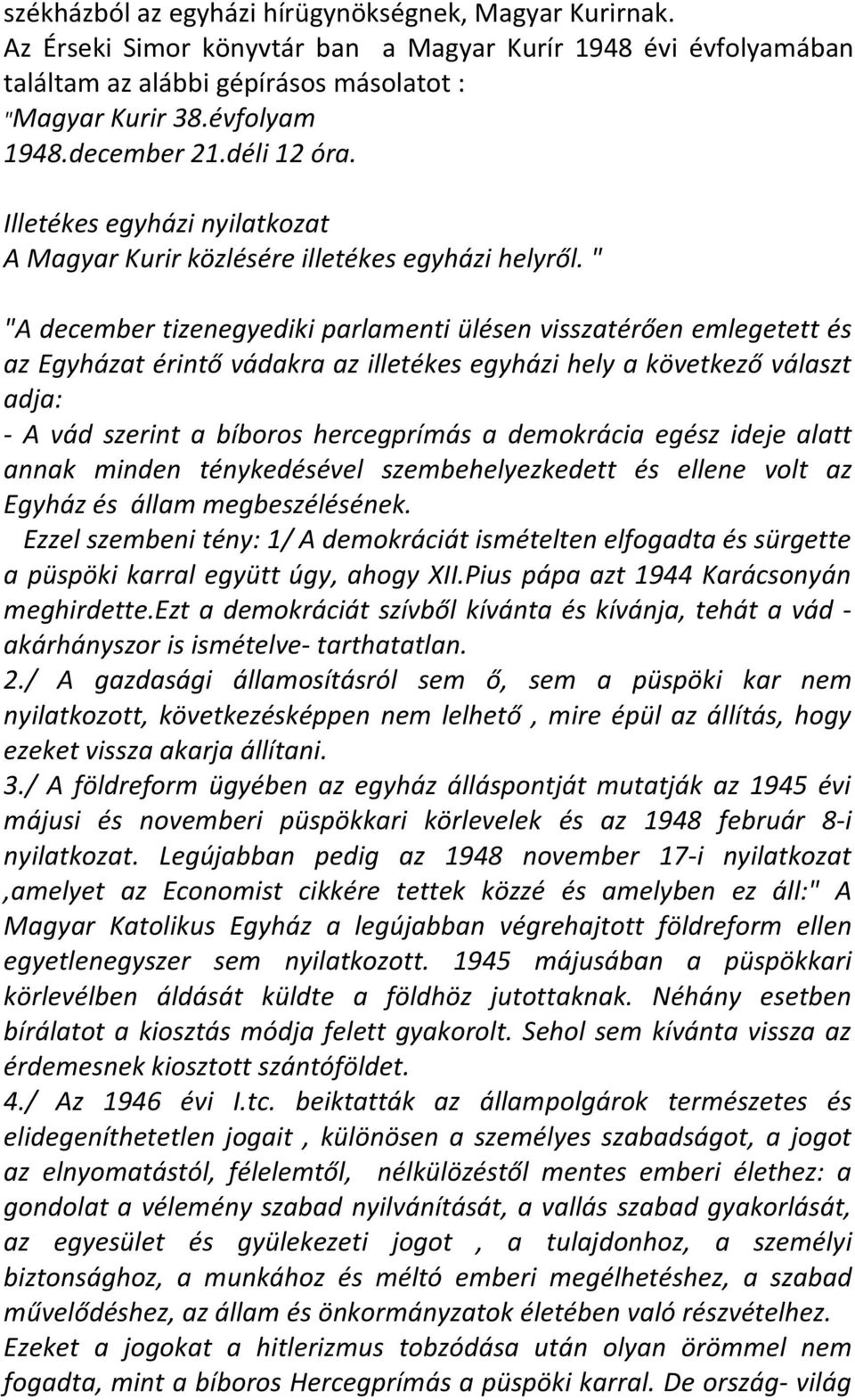 " "A december tizenegyediki parlamenti ülésen visszatérően emlegetett és az Egyházat érintő vádakra az illetékes egyházi hely a következő választ adja: - A vád szerint a bíboros hercegprímás a