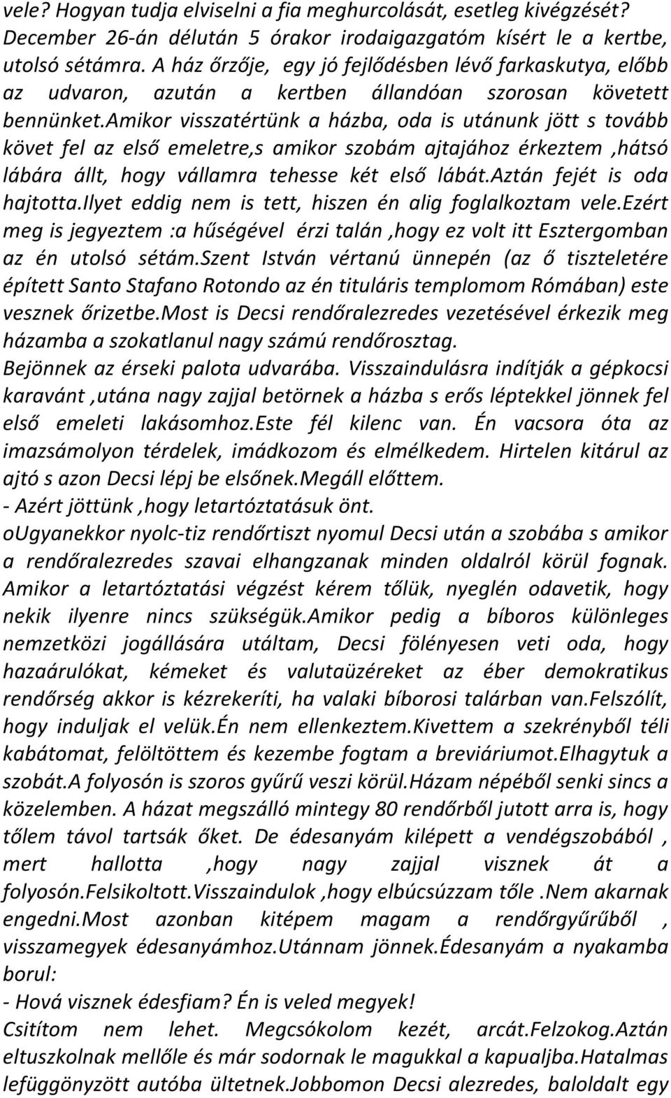 amikor visszatértünk a házba, oda is utánunk jött s tovább követ fel az első emeletre,s amikor szobám ajtajához érkeztem,hátsó lábára állt, hogy vállamra tehesse két első lábát.