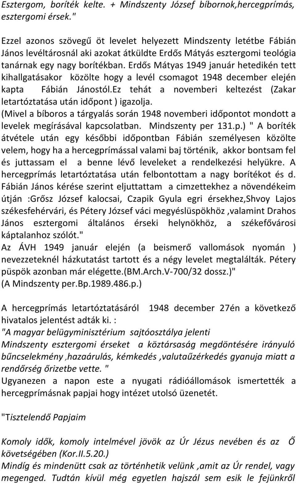 Erdős Mátyas 1949 január hetedikén tett kihallgatásakor közölte hogy a levél csomagot 1948 december elején kapta Fábián Jánostól.