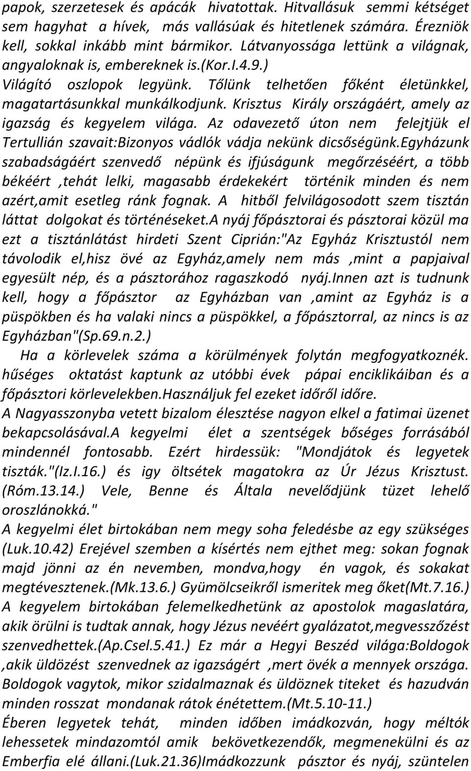 Krisztus Király országáért, amely az igazság és kegyelem világa. Az odavezető úton nem felejtjük el Tertullián szavait:bizonyos vádlók vádja nekünk dicsőségünk.