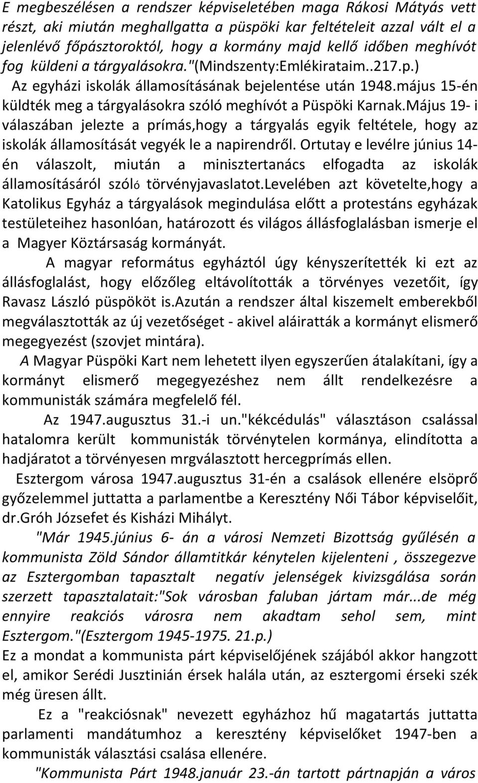 május 15-én küldték meg a tárgyalásokra szóló meghívót a Püspöki Karnak.Május 19- i válaszában jelezte a prímás,hogy a tárgyalás egyik feltétele, hogy az iskolák államosítását vegyék le a napirendről.