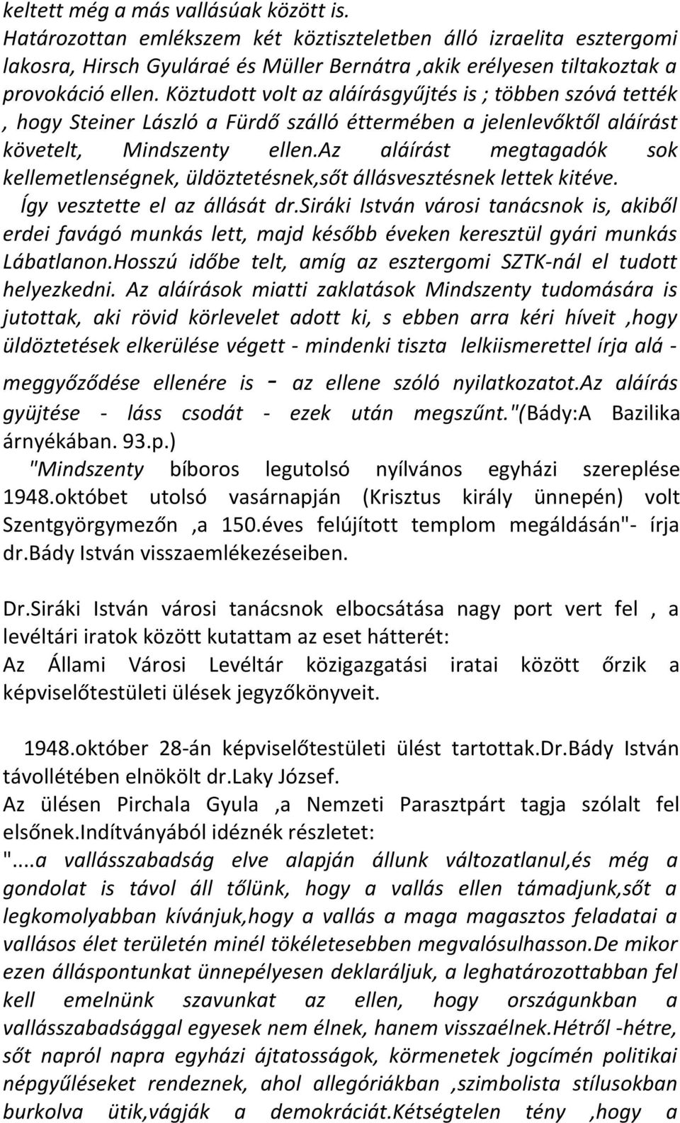 az aláírást megtagadók sok kellemetlenségnek, üldöztetésnek,sőt állásvesztésnek lettek kitéve. Így vesztette el az állását dr.
