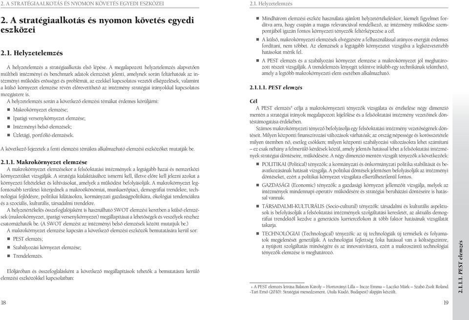 vezetői elképzelések, valamint a külső környezet elemzése révén előrevetíthető az intézmény stratégiai irányokkal kapcsolatos mozgástere is.
