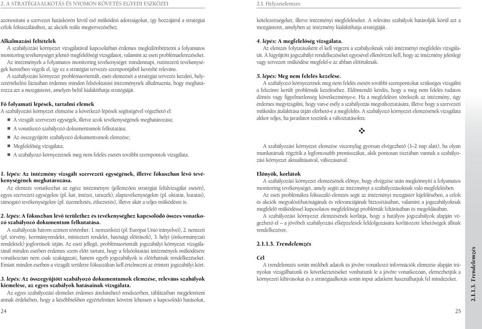 problémaelemzéseket. Az intézmények a folyamatos monitoring tevékenységet mindennapi, rutinszerű tevékenységek keretében végzik el, így ez a stratégiai tervezés szempontjából kevésbé releváns.