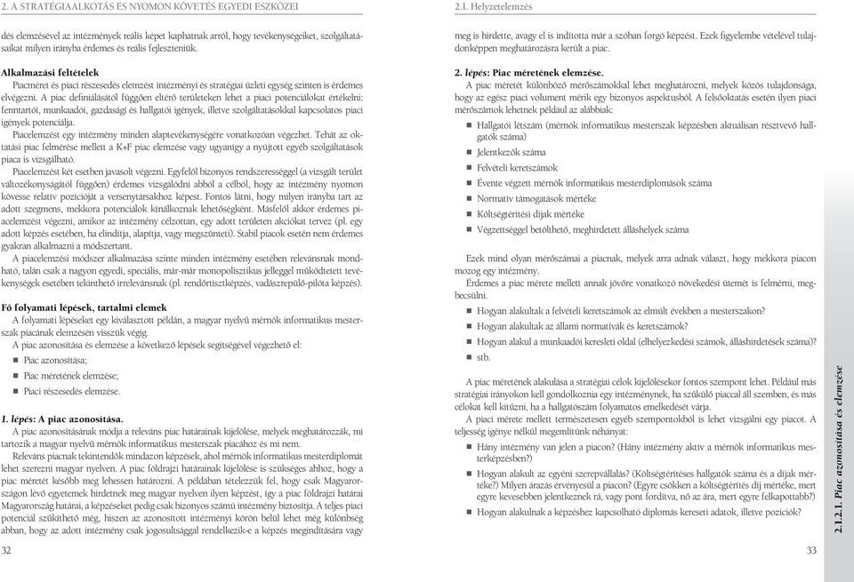 A piac defi niálásától függően eltérő területeken lehet a piaci potenciálokat értékelni: fenntartói, munkaadói, gazdasági és hallgatói igények, illetve szolgáltatásokkal kapcsolatos piaci igények