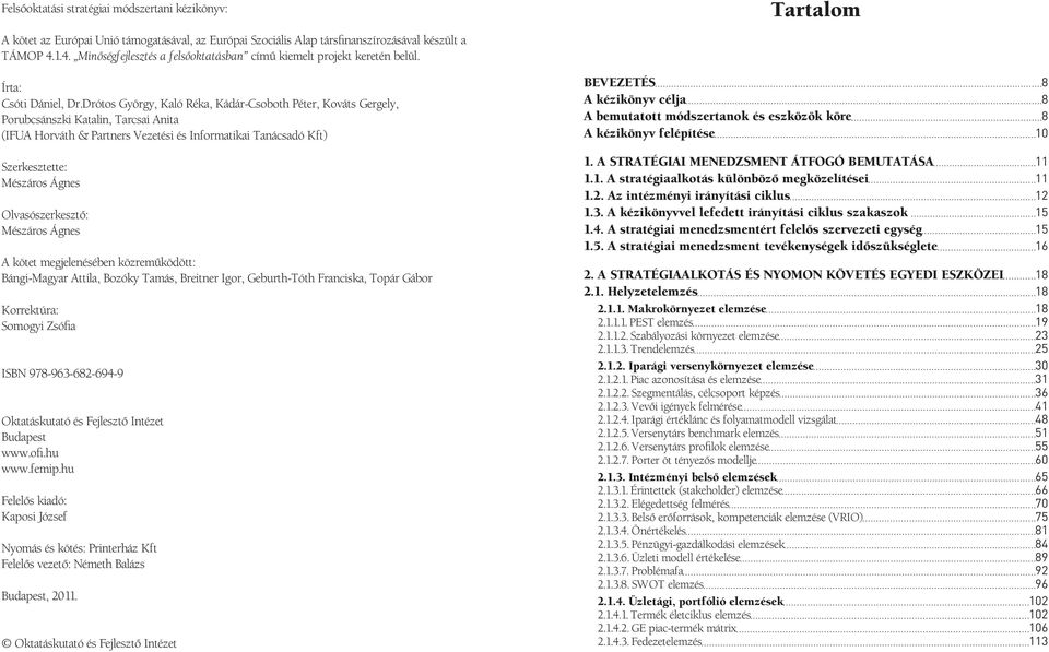 Drótos György, Kaló Réka, Kádár-Csoboth Péter, Kováts Gergely, Porubcsánszki Katalin, Tarcsai Anita (IFUA Horváth & Partners Vezetési és Informatikai Tanácsadó Kft) Szerkesztette: Mészáros Ágnes