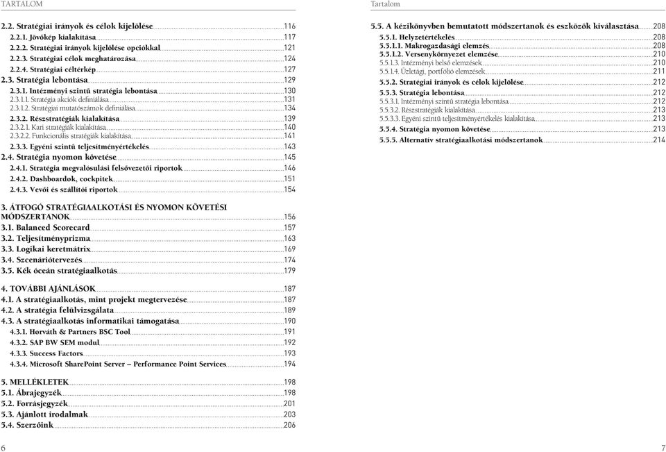 3.2. Részstratégiák kialakítása 139 2.3.2.1. Kari stratégiák kialakítása 140 2.3.2.2. Funkcionális stratégiák kialakítása 141 2.3.3. Egyéni szintű teljesítményértékelés 143 2.4. Stratégia nyomon követése 145 2.