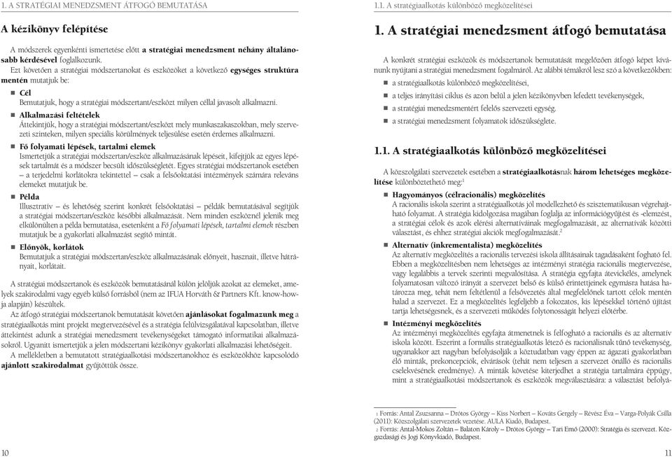 Alkalmazási feltételek Áttekintjük, hogy a stratégiai módszertant/eszközt mely munkaszakaszokban, mely szervezeti szinteken, milyen speciális körülmények teljesülése esetén érdemes alkalmazni.