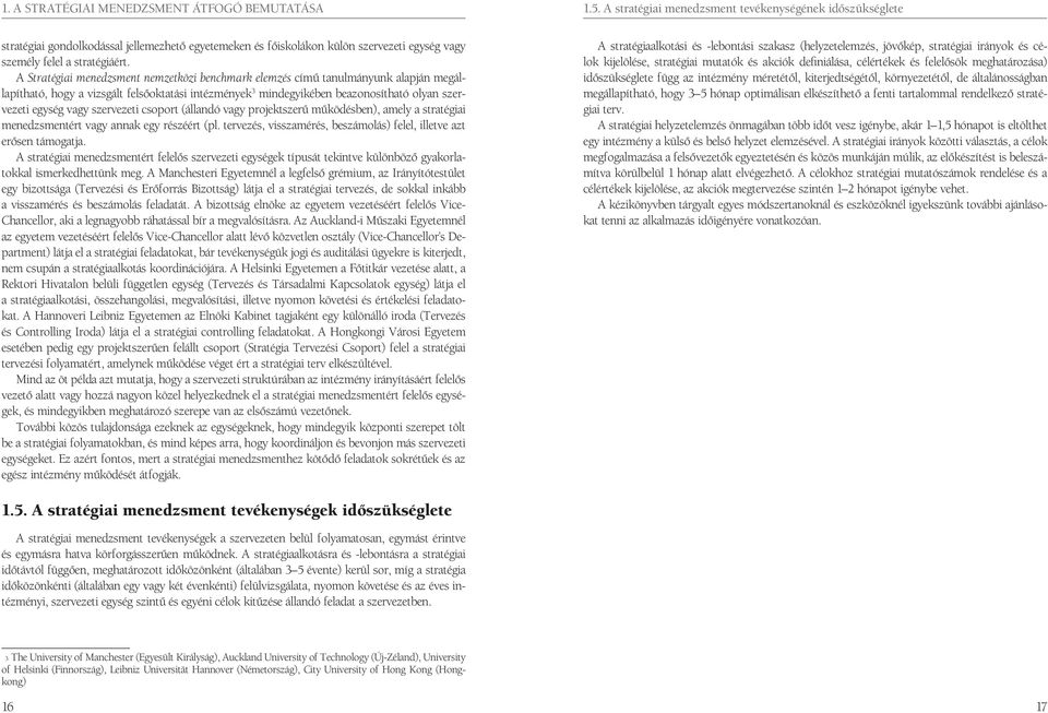 szervezeti csoport (állandó vagy projektszerű működésben), amely a stratégiai menedzsmentért vagy annak egy részéért (pl. tervezés, visszamérés, beszámolás) felel, illetve azt erősen támogatja.