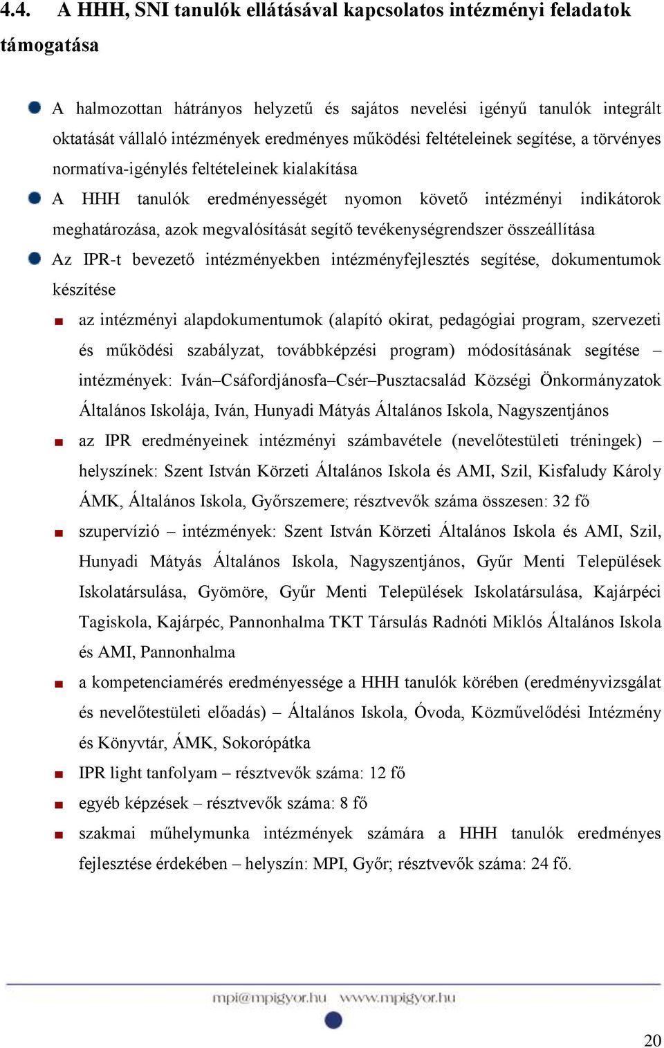 tevékenységrendszer összeállítása Az IPR-t bevezető intézményekben intézményfejlesztés segítése, dokumentumok készítése az intézményi alapdokumentumok (alapító okirat, pedagógiai program, szervezeti