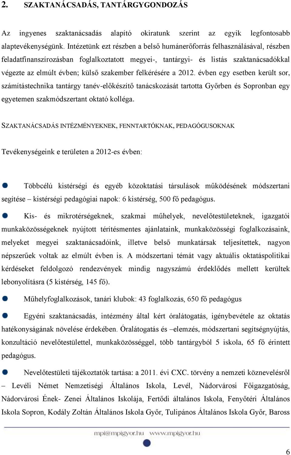 szakember felkérésére a 2012. évben egy esetben került sor, számítástechnika tantárgy tanév-előkészítő tanácskozását tartotta Győrben és Sopronban egy egyetemen szakmódszertant oktató kolléga.