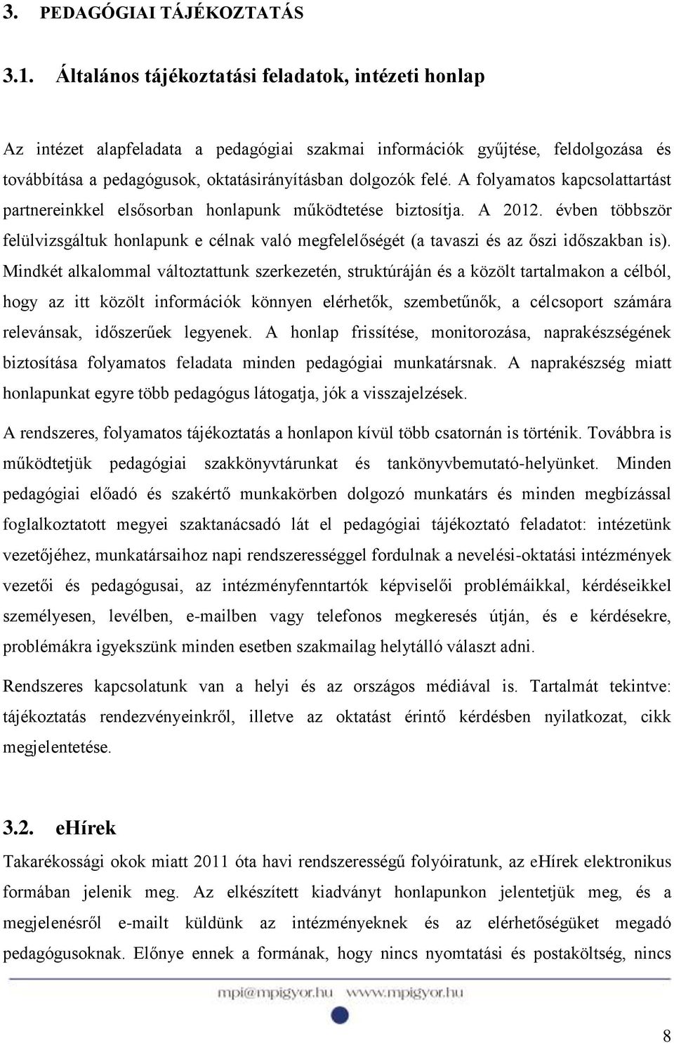 A folyamatos kapcsolattartást partnereinkkel elsősorban honlapunk működtetése biztosítja. A 2012.