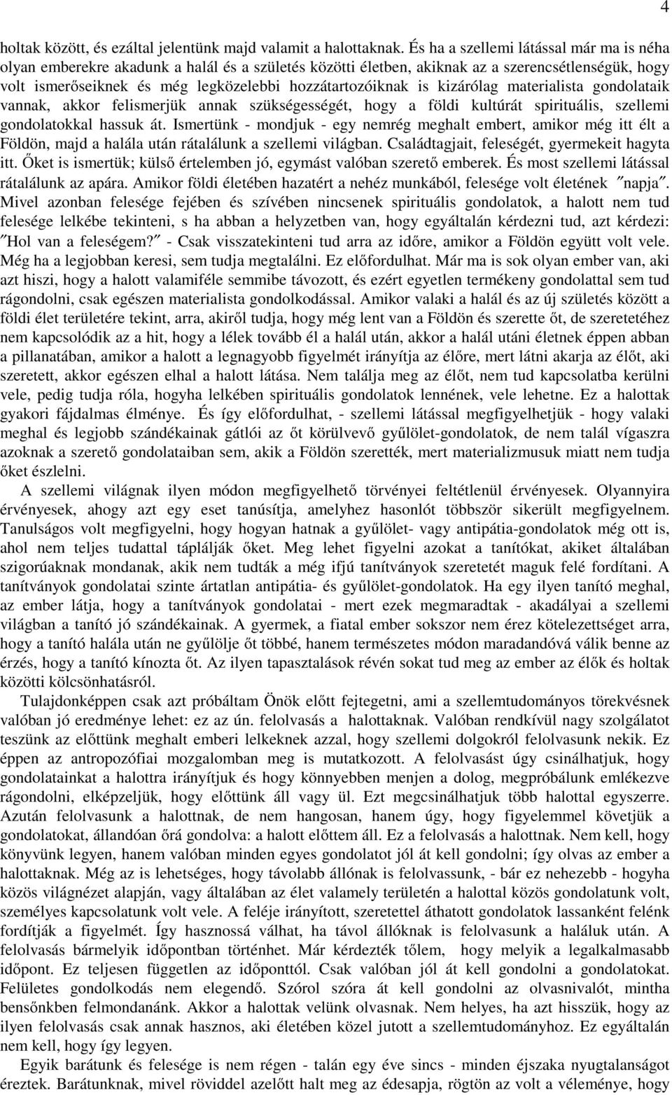 is kizárólag materialista gondolataik vannak, akkor felismerjük annak szükségességét, hogy a földi kultúrát spirituális, szellemi gondolatokkal hassuk át.