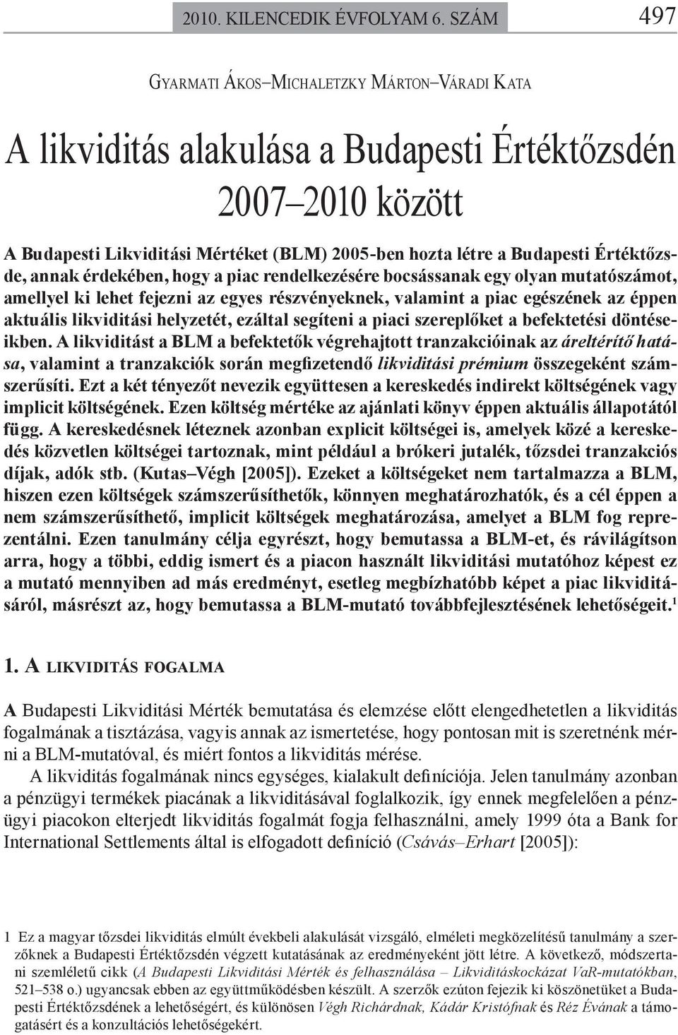 Értéktőzsde, annak érdekében, hogy a piac rendelkezésére bocsássanak egy olyan mutatószámot, amellyel ki lehet fejezni az egyes részvényeknek, valamint a piac egészének az éppen aktuális likviditási