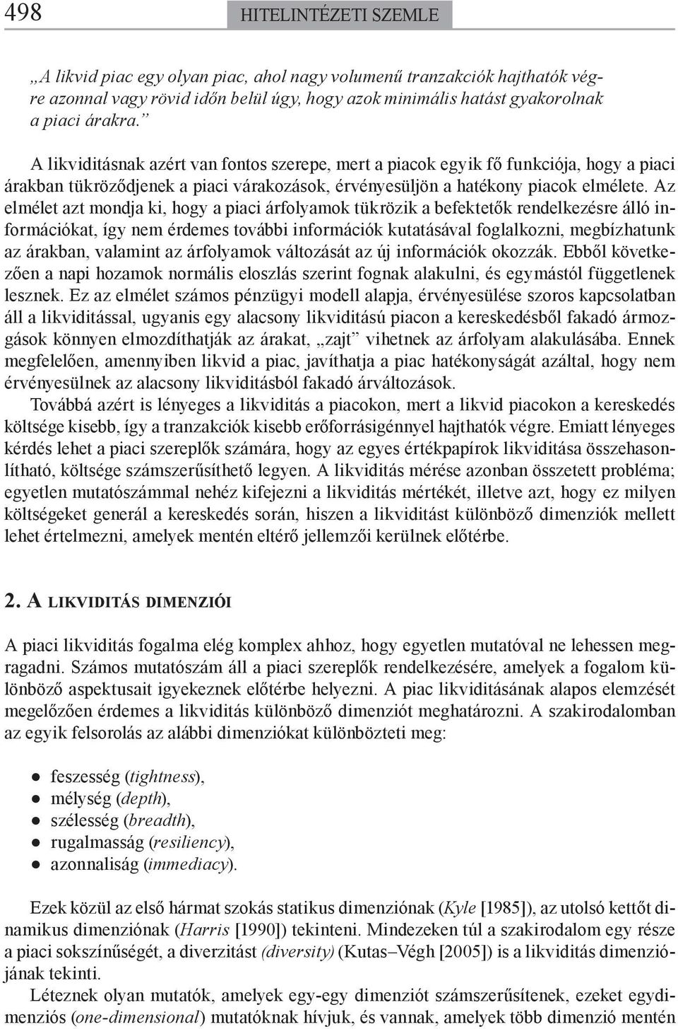 Az elmélet azt mondja ki, hogy a piaci árfolyamok tükrözik a befektetők rendelkezésre álló információkat, így nem érdemes további információk kutatásával foglalkozni, megbízhatunk az árakban,