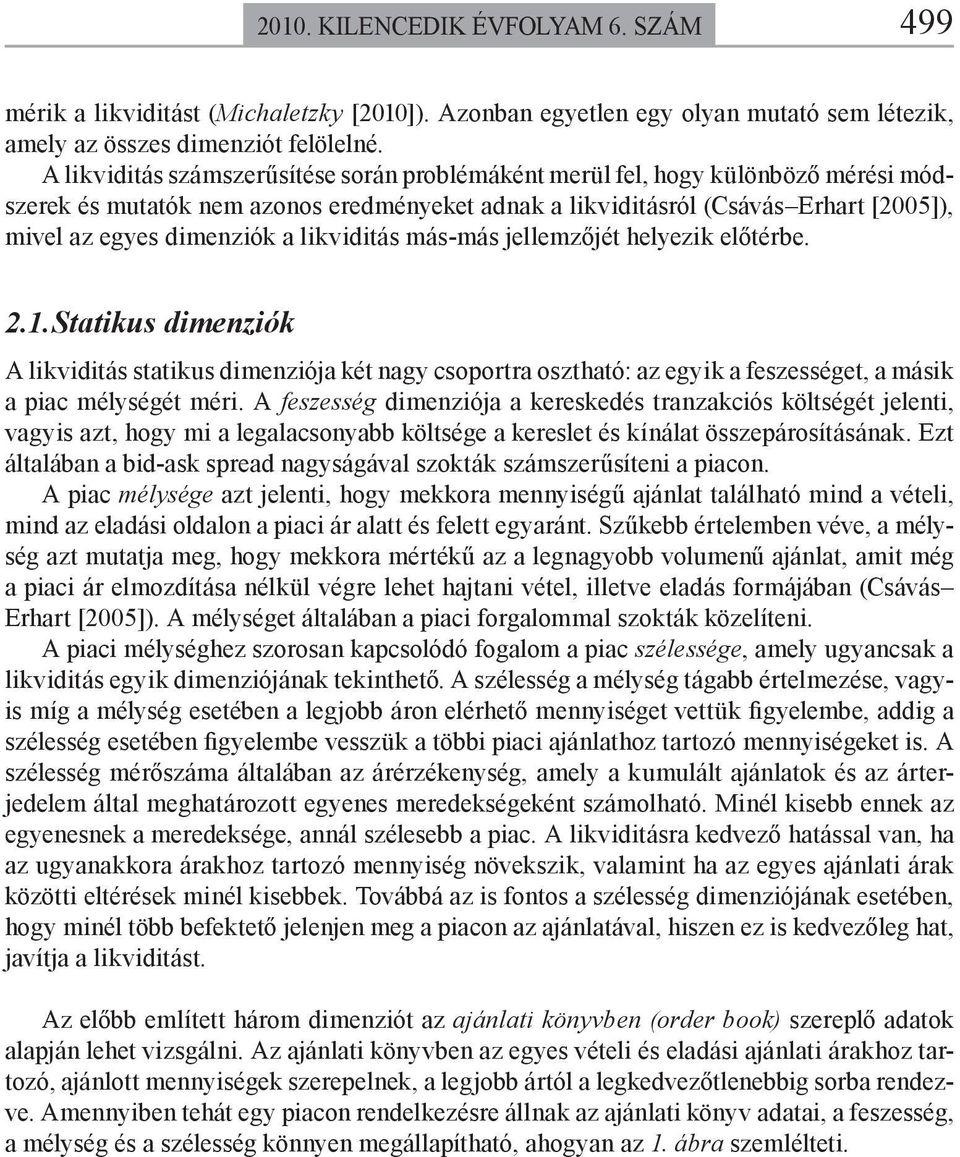 likviditás más-más jellemzőjét helyezik előtérbe. 2.1.Statikus dimenziók A likviditás statikus dimenziója két nagy csoportra osztható: az egyik a feszességet, a másik a piac mélységét méri.