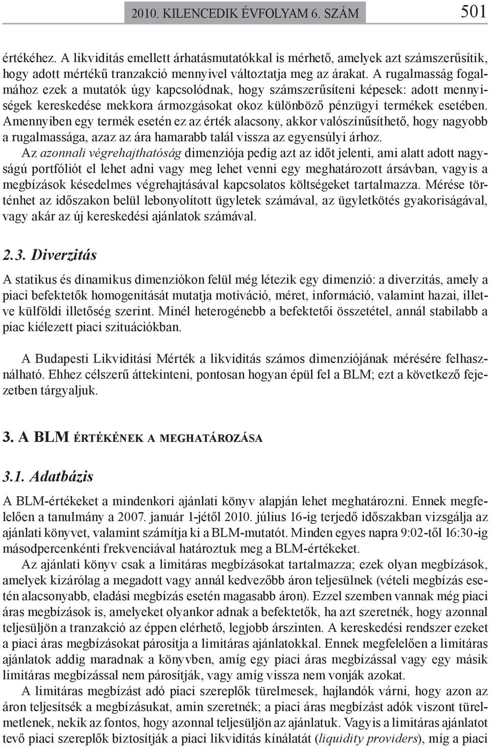 Amennyiben egy termék esetén ez az érték alacsony, akkor valószínűsíthető, hogy nagyobb a rugalmassága, azaz az ára hamarabb talál vissza az egyensúlyi árhoz.