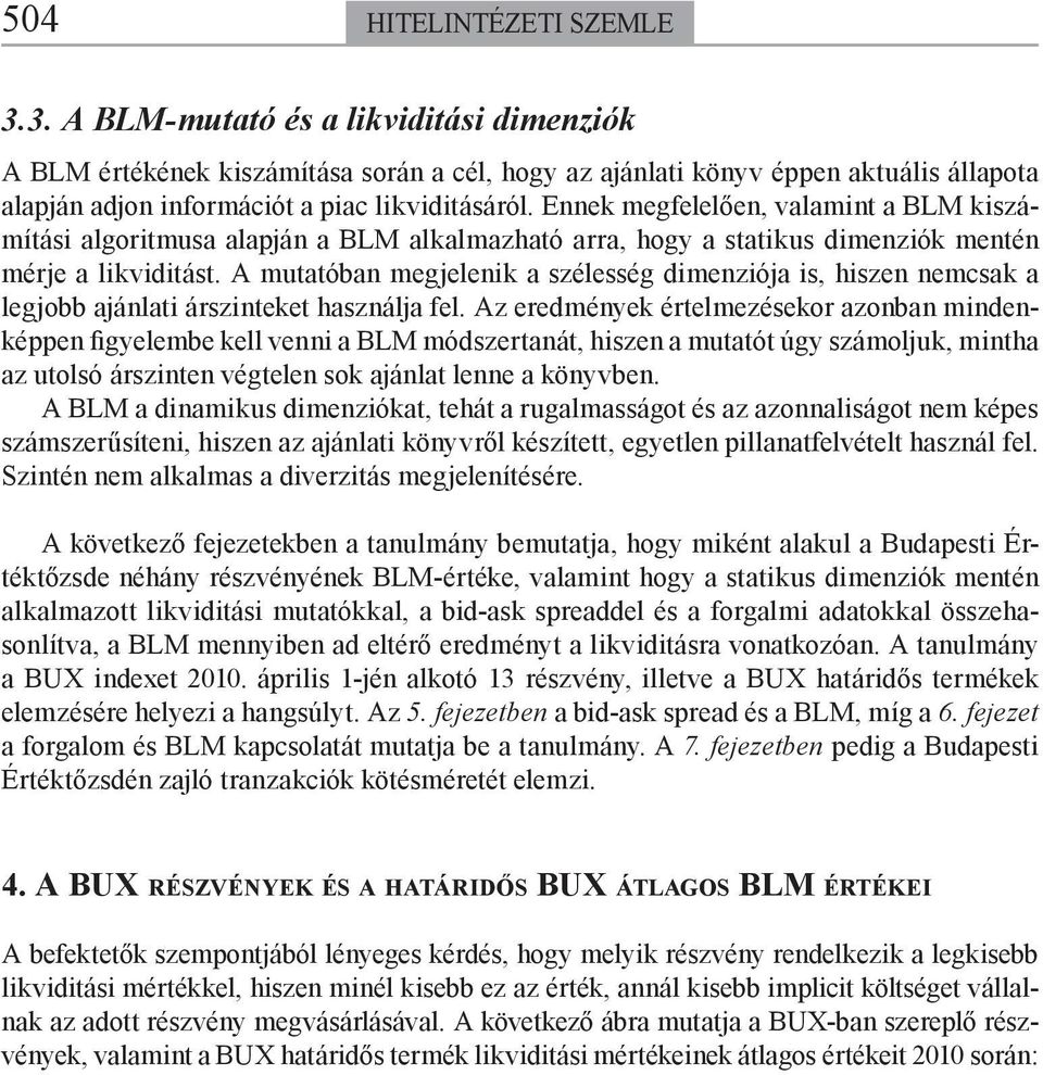 Ennek megfelelően, valamint a BLM kiszámítási algoritmusa alapján a BLM alkalmazható arra, hogy a statikus dimenziók mentén mérje a likviditást.