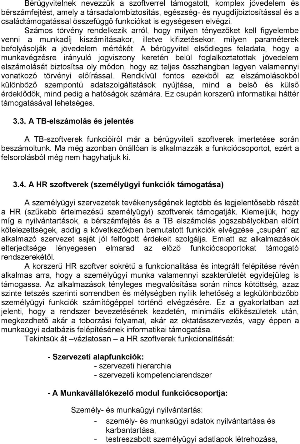 Számos törvény rendelkezik arról, hogy milyen tényezőket kell figyelembe venni a munkadíj kiszámításakor, illetve kifizetésekor, milyen paraméterek befolyásolják a jövedelem mértékét.