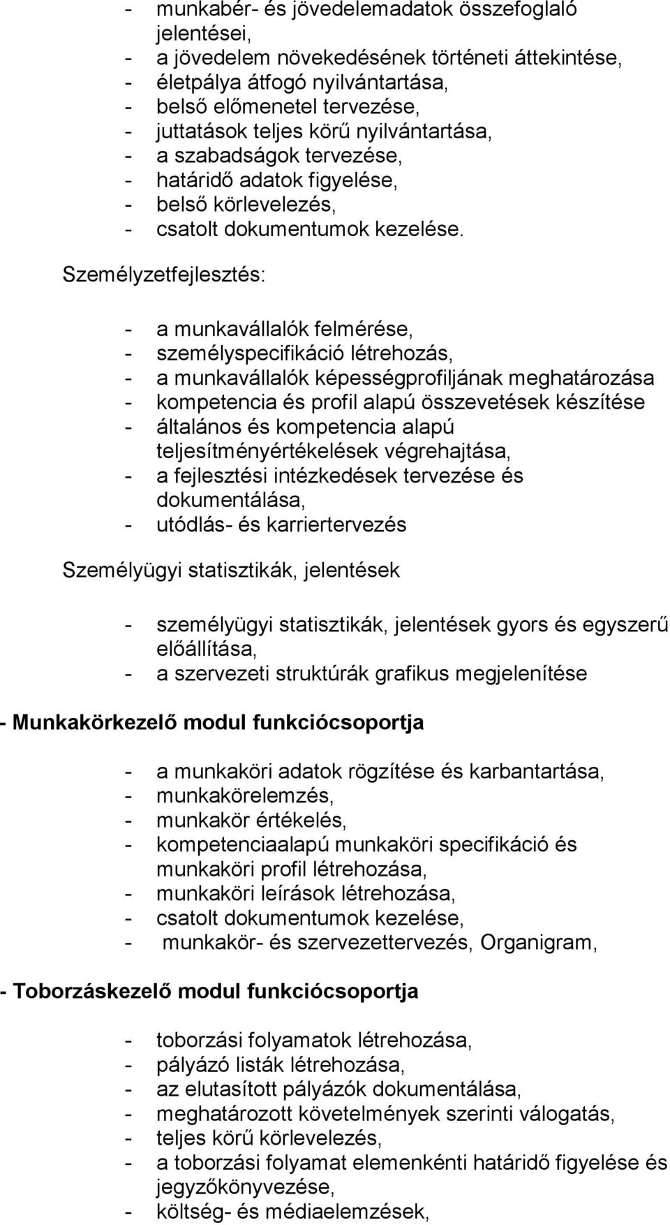 Személyzetfejlesztés: - a munkavállalók felmérése, - személyspecifikáció létrehozás, - a munkavállalók képességprofiljának meghatározása - kompetencia és profil alapú összevetések készítése -