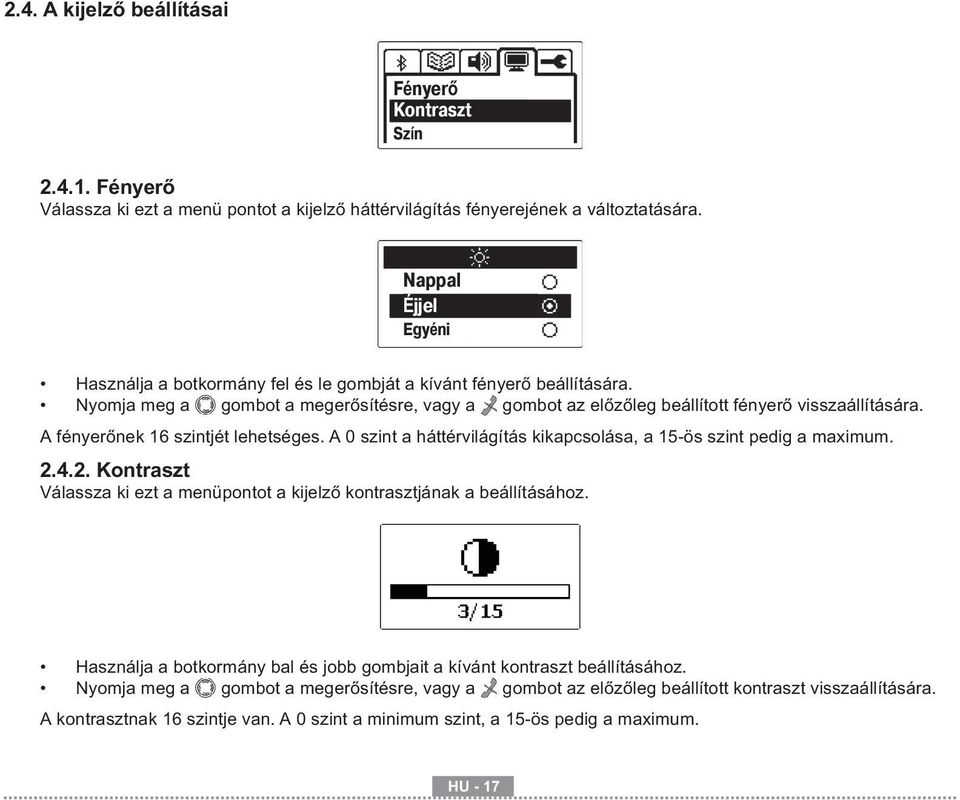 A fényerőnek 16 szintjét lehetséges. A 0 szint a háttérvilágítás kikapcsolása, a 15-ös szint pedig a maximum. 2.4.2. Kontraszt Válassza ki ezt a menüpontot a kijelző kontrasztjának a beállításához.