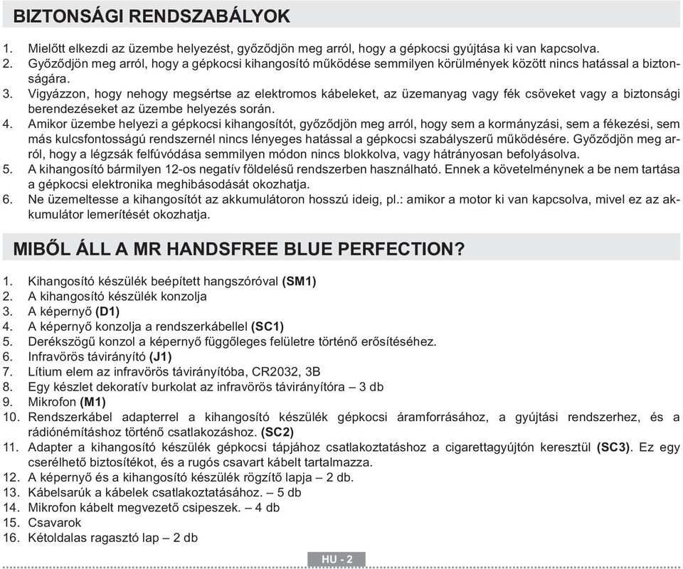 Vigyázzon, hogy nehogy megsértse az elektromos kábeleket, az üzemanyag vagy fék csöveket vagy a biztonsági berendezéseket az üzembe helyezés során. 4.