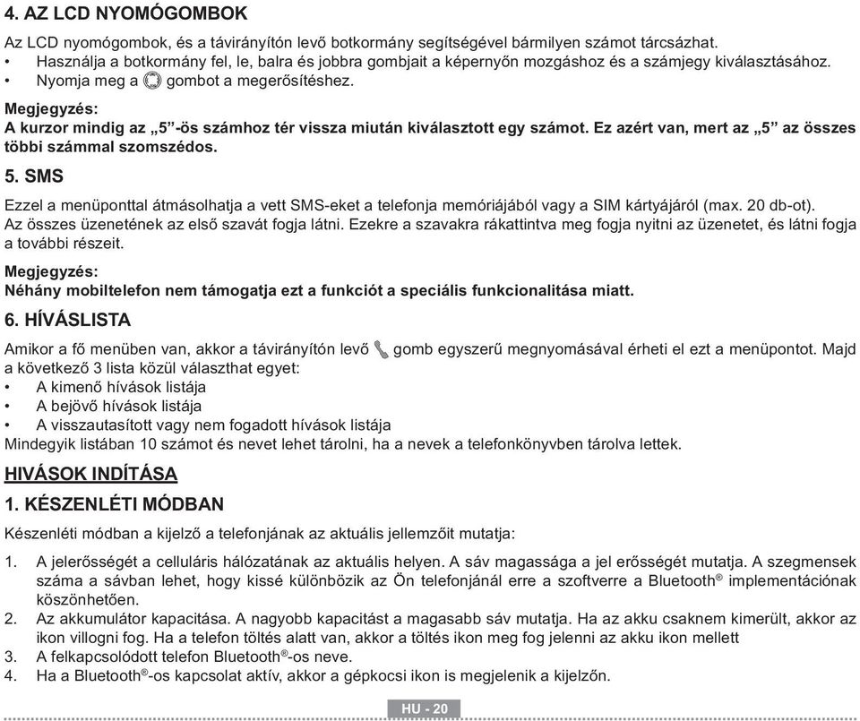 Megjegyzés: A kurzor mindig az 5 -ös számhoz tér vissza miután kiválasztott egy számot. Ez azért van, mert az 5 az összes többi számmal szomszédos. 5. SMS Ezzel a menüponttal átmásolhatja a vett SMS-eket a telefonja memóriájából vagy a SIM kártyájáról (max.