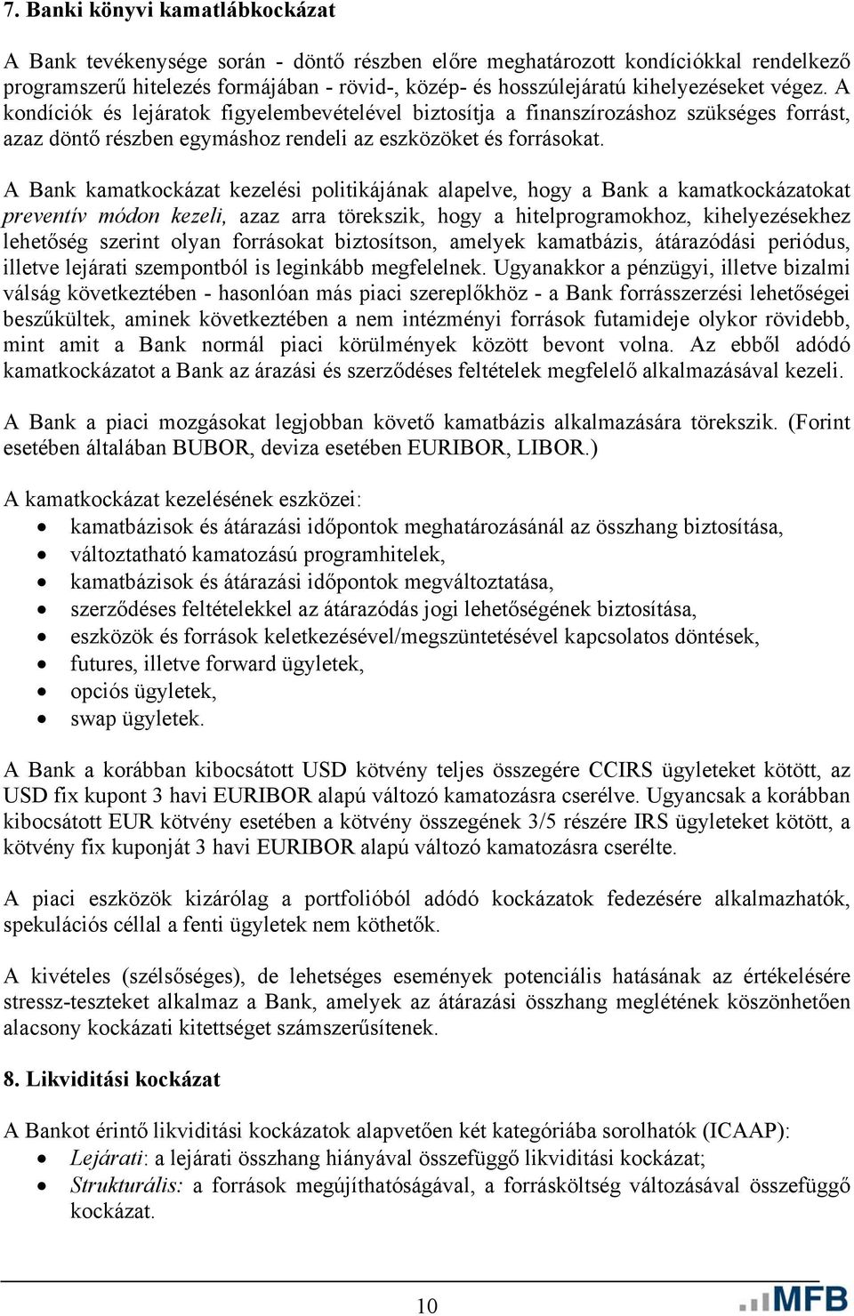 A Bank kamatkockázat kezelési politikájának alapelve, hogy a Bank a kamatkockázatokat preventív módon kezeli, azaz arra törekszik, hogy a hitelprogramokhoz, kihelyezésekhez lehetőség szerint olyan