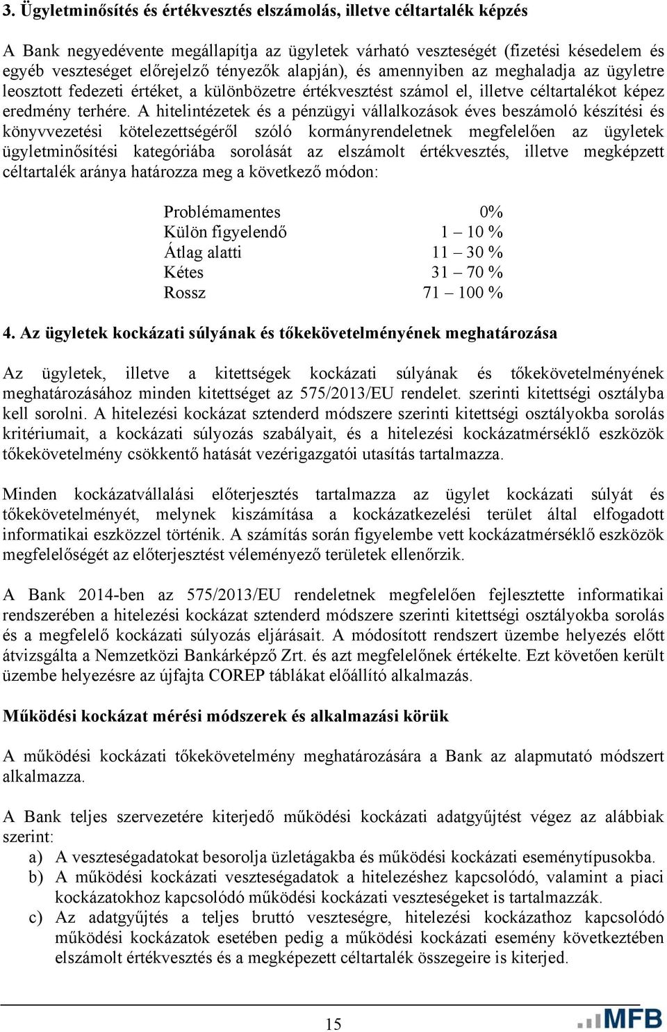 A hitelintézetek és a pénzügyi vállalkozások éves beszámoló készítési és könyvvezetési kötelezettségéről szóló kormányrendeletnek megfelelően az ügyletek ügyletminősítési kategóriába sorolását az