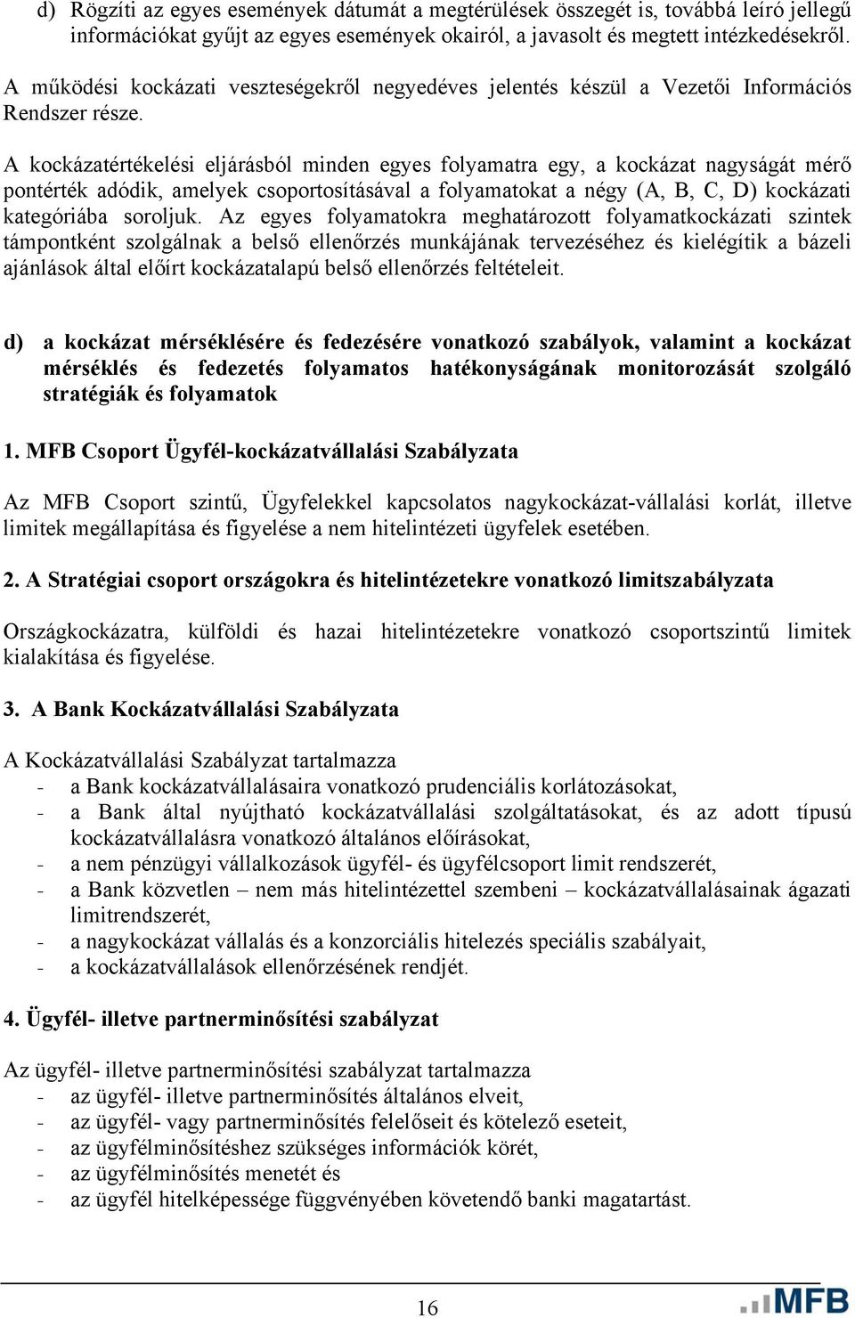 A kockázatértékelési eljárásból minden egyes folyamatra egy, a kockázat nagyságát mérő pontérték adódik, amelyek csoportosításával a folyamatokat a négy (A, B, C, D) kockázati kategóriába soroljuk.