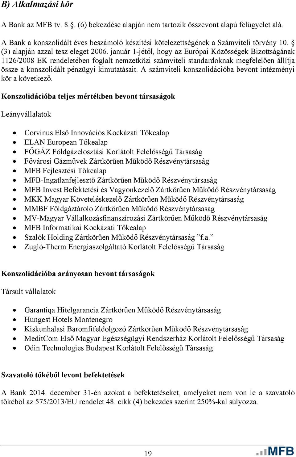 január 1-jétől, hogy az Európai Közösségek Bizottságának 1126/2008 EK rendeletében foglalt nemzetközi számviteli standardoknak megfelelően állítja össze a konszolidált pénzügyi kimutatásait.